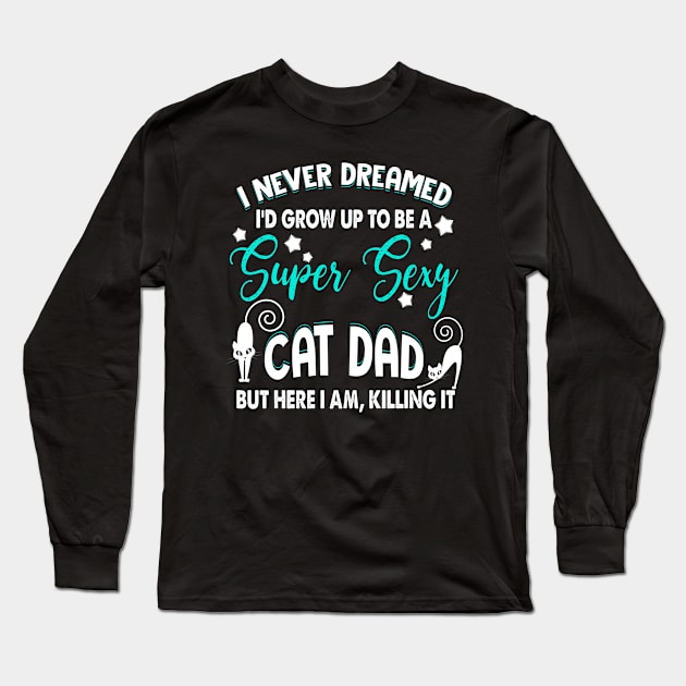 Mens I Never Dreamed I'd Grow Up To Be A Sexy Cat Dad Long Sleeve T-Shirt by jrgmerschmann